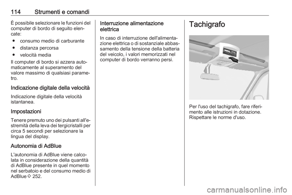 OPEL MOVANO_B 2020  Manuale di uso e manutenzione (in Italian) 114Strumenti e comandiÈ possibile selezionare le funzioni del
computer di bordo di seguito elen‐
cate:
● consumo medio di carburante
● distanza percorsa
● velocità media
Il computer di bordo