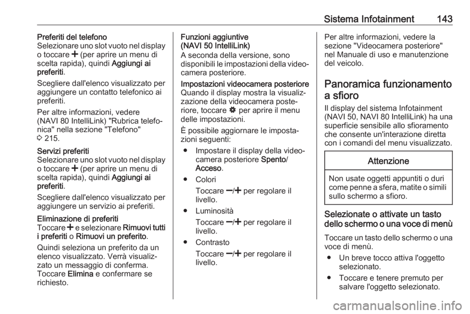 OPEL MOVANO_B 2020 Manuale di uso e manutenzione (in Italian) Sistema Infotainment143Preferiti del telefono
Selezionare uno slot vuoto nel display
o toccare < (per aprire un menu di
scelta rapida), quindi Aggiungi ai
preferiti .
Scegliere dall'elenco visua OPEL MOVANO_B 2020 Manuale di uso e manutenzione (in Italian) Sistema Infotainment143Preferiti del telefono
Selezionare uno slot vuoto nel display
o toccare < (per aprire un menu di
scelta rapida), quindi Aggiungi ai
preferiti .
Scegliere dall'elenco visua