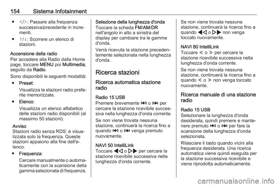OPEL MOVANO_B 2020 Manuale di uso e manutenzione (in Italian) 154Sistema Infotainment●</> : Passare alla frequenza
successiva/precedente in incre‐
menti.
● ↑/↓: Scorrere un elenco di stazioni.
Accensione della radio
Per accedere alla Radio dalla Home
p OPEL MOVANO_B 2020 Manuale di uso e manutenzione (in Italian) 154Sistema Infotainment●</> : Passare alla frequenza
successiva/precedente in incre‐
menti.
● ↑/↓: Scorrere un elenco di stazioni.
Accensione della radio
Per accedere alla Radio dalla Home
p