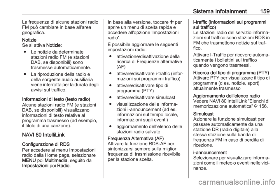 OPEL MOVANO_B 2020 Manuale di uso e manutenzione (in Italian) Sistema Infotainment159La frequenza di alcune stazioni radio
FM può cambiare in base all'area geografica.Notizie
Se si attiva Notizie:
● Le notizie da determinate stazioni radio FM (e stazioni OPEL MOVANO_B 2020 Manuale di uso e manutenzione (in Italian) Sistema Infotainment159La frequenza di alcune stazioni radio
FM può cambiare in base all'area geografica.Notizie
Se si attiva Notizie:
● Le notizie da determinate stazioni radio FM (e stazioni