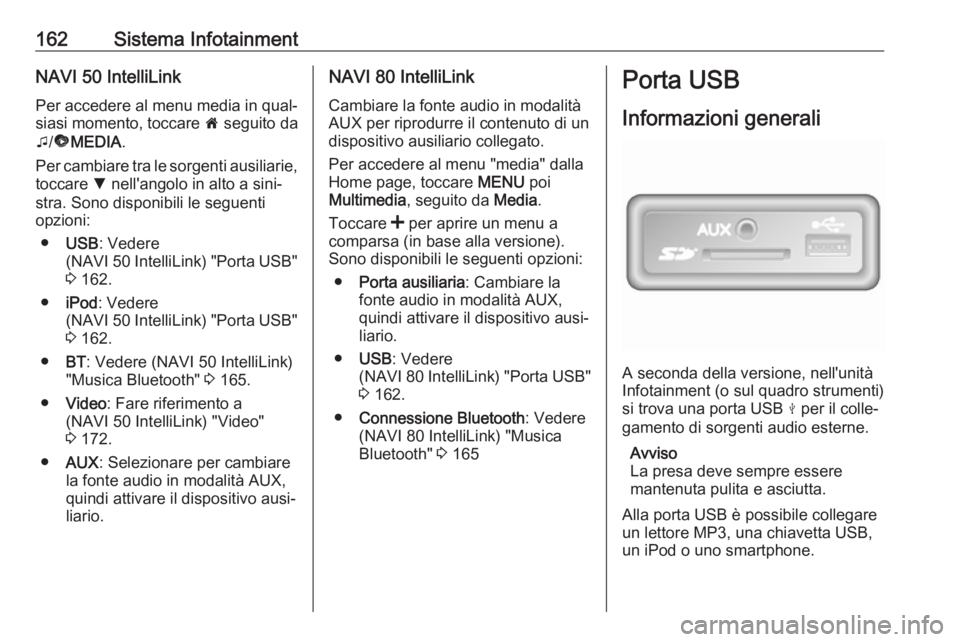 OPEL MOVANO_B 2020 Manuale di uso e manutenzione (in Italian) 162Sistema InfotainmentNAVI 50 IntelliLink
Per accedere al menu media in qual‐
siasi momento, toccare 7 seguito da
t /ü MEDIA .
Per cambiare tra le sorgenti ausiliarie,
toccare S nell'angolo OPEL MOVANO_B 2020 Manuale di uso e manutenzione (in Italian) 162Sistema InfotainmentNAVI 50 IntelliLink
Per accedere al menu media in qual‐
siasi momento, toccare 7 seguito da
t /ü MEDIA .
Per cambiare tra le sorgenti ausiliarie,
toccare S nell'angolo
