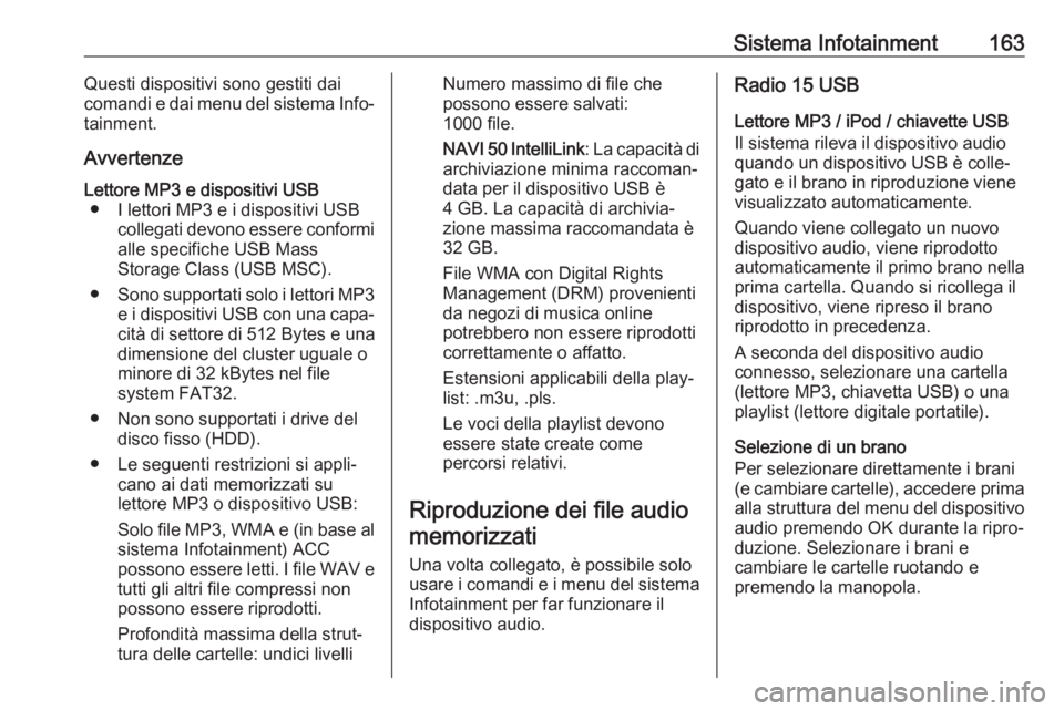OPEL MOVANO_B 2020 Manuale di uso e manutenzione (in Italian) Sistema Infotainment163Questi dispositivi sono gestiti dai
comandi e dai menu del sistema Info‐
tainment.
AvvertenzeLettore MP3 e dispositivi USB ● I lettori MP3 e i dispositivi USB collegati devo OPEL MOVANO_B 2020 Manuale di uso e manutenzione (in Italian) Sistema Infotainment163Questi dispositivi sono gestiti dai
comandi e dai menu del sistema Info‐
tainment.
AvvertenzeLettore MP3 e dispositivi USB ● I lettori MP3 e i dispositivi USB collegati devo