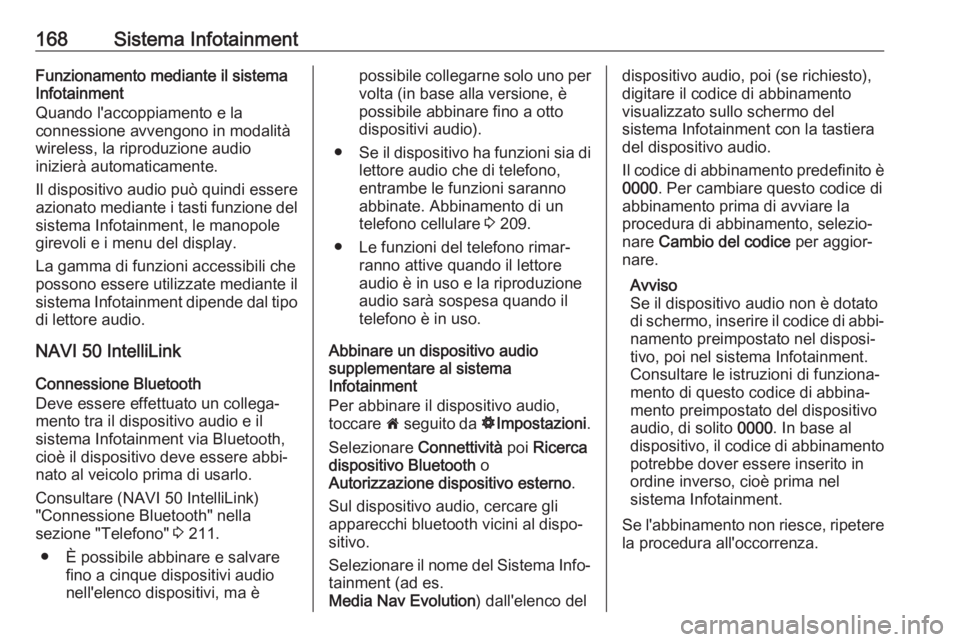 OPEL MOVANO_B 2020 Manuale di uso e manutenzione (in Italian) 168Sistema InfotainmentFunzionamento mediante il sistema
Infotainment
Quando l'accoppiamento e la
connessione avvengono in modalità
wireless, la riproduzione audio
inizierà automaticamente.
Il d OPEL MOVANO_B 2020 Manuale di uso e manutenzione (in Italian) 168Sistema InfotainmentFunzionamento mediante il sistema
Infotainment
Quando l'accoppiamento e la
connessione avvengono in modalità
wireless, la riproduzione audio
inizierà automaticamente.
Il d