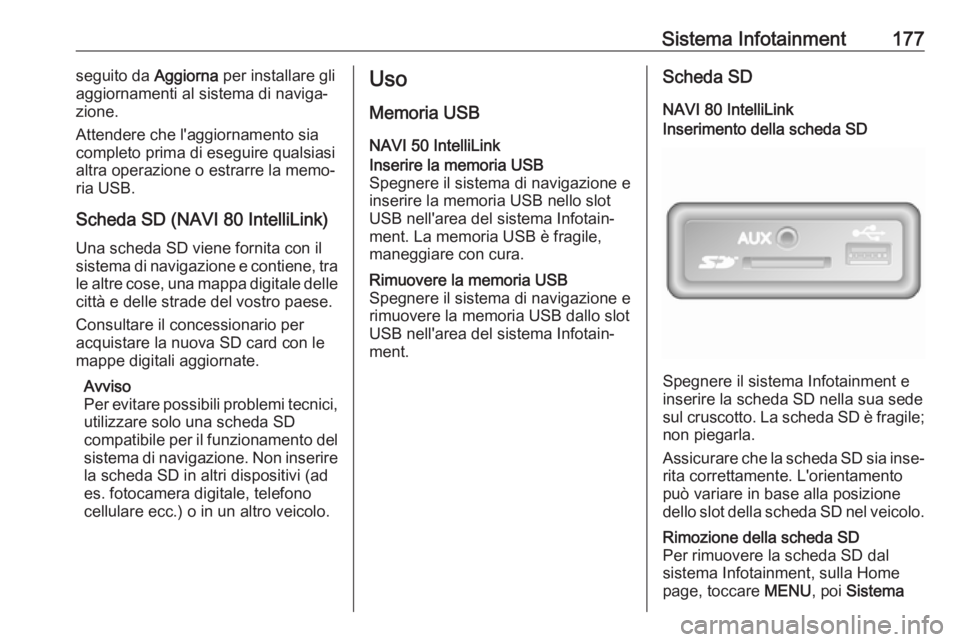 OPEL MOVANO_B 2020 Manuale di uso e manutenzione (in Italian) Sistema Infotainment177seguito da Aggiorna per installare gli
aggiornamenti al sistema di naviga‐
zione.
Attendere che l'aggiornamento sia completo prima di eseguire qualsiasialtra operazione o OPEL MOVANO_B 2020 Manuale di uso e manutenzione (in Italian) Sistema Infotainment177seguito da Aggiorna per installare gli
aggiornamenti al sistema di naviga‐
zione.
Attendere che l'aggiornamento sia completo prima di eseguire qualsiasialtra operazione o