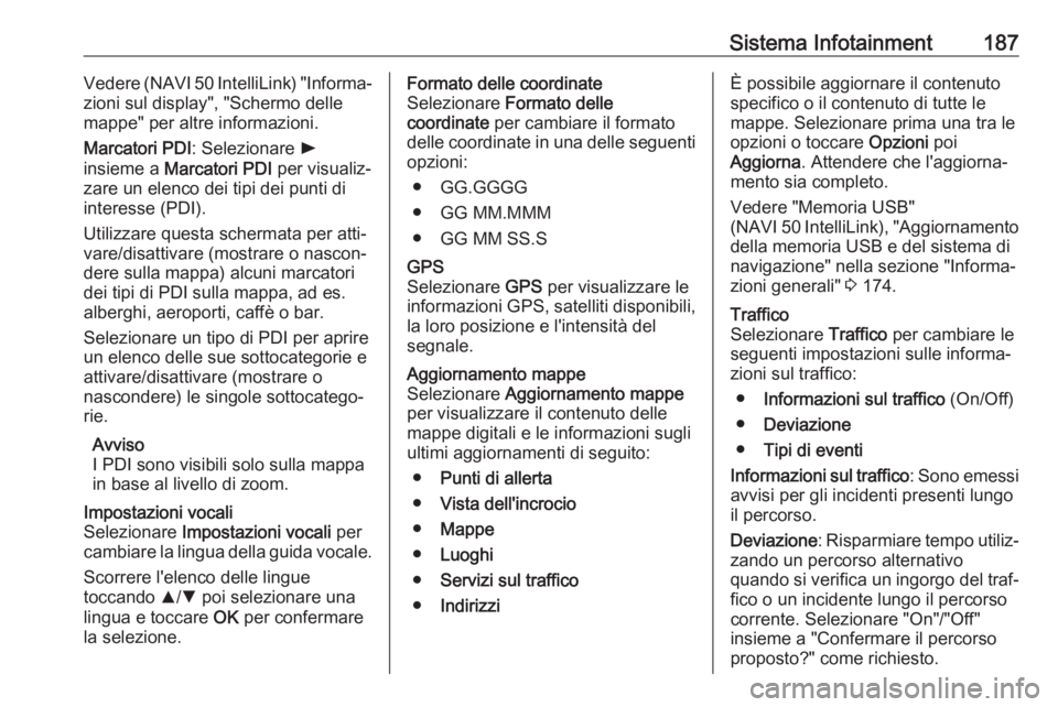 OPEL MOVANO_B 2020 Manuale di uso e manutenzione (in Italian) Sistema Infotainment187Vedere (NAVI 50 IntelliLink) "Informa‐
zioni sul display", "Schermo delle
mappe" per altre informazioni.
Marcatori PDI : Selezionare l
insieme a Marcatori PD OPEL MOVANO_B 2020 Manuale di uso e manutenzione (in Italian) Sistema Infotainment187Vedere (NAVI 50 IntelliLink) "Informa‐
zioni sul display", "Schermo delle
mappe" per altre informazioni.
Marcatori PDI : Selezionare l
insieme a Marcatori PD