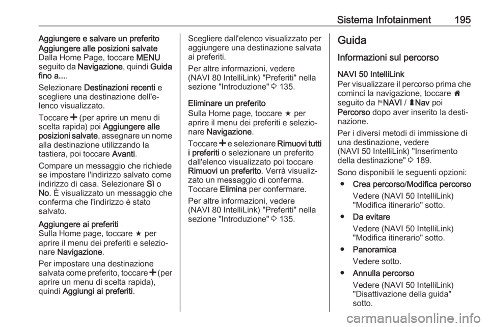 OPEL MOVANO_B 2020 Manuale di uso e manutenzione (in Italian) Sistema Infotainment195Aggiungere e salvare un preferitoAggiungere alle posizioni salvate
Dalla Home Page, toccare MENU
seguito da Navigazione , quindi Guida
fino a... .
Selezionare Destinazioni re OPEL MOVANO_B 2020 Manuale di uso e manutenzione (in Italian) Sistema Infotainment195Aggiungere e salvare un preferitoAggiungere alle posizioni salvate
Dalla Home Page, toccare MENU
seguito da Navigazione , quindi Guida
fino a... .
Selezionare Destinazioni re