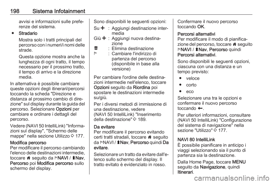 OPEL MOVANO_B 2020 Manuale di uso e manutenzione (in Italian) 198Sistema Infotainmentavvisi e informazioni sulle prefe‐
renze del sistema.
● Stradario
Mostra solo i tratti principali del
percorso con i numeri/i nomi delle
strade.
Questa opzione mostra anche OPEL MOVANO_B 2020 Manuale di uso e manutenzione (in Italian) 198Sistema Infotainmentavvisi e informazioni sulle prefe‐
renze del sistema.
● Stradario
Mostra solo i tratti principali del
percorso con i numeri/i nomi delle
strade.
Questa opzione mostra anche