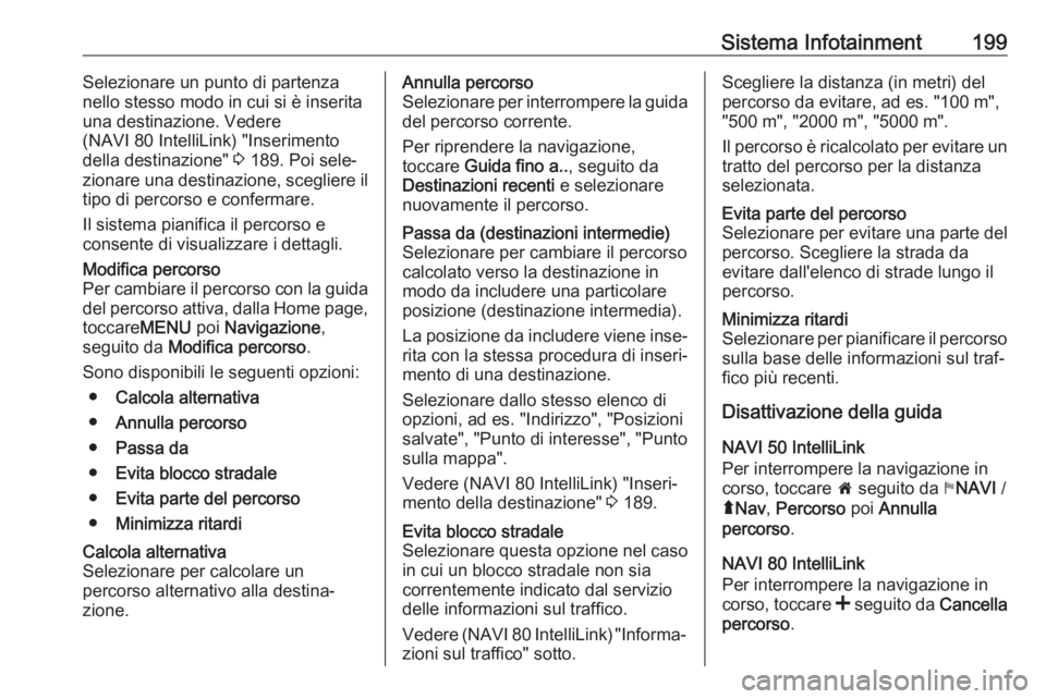 OPEL MOVANO_B 2020 Manuale di uso e manutenzione (in Italian) Sistema Infotainment199Selezionare un punto di partenza
nello stesso modo in cui si è inserita
una destinazione. Vedere
(NAVI 80 IntelliLink) "Inserimento
della destinazione" 3 189. Poi sele OPEL MOVANO_B 2020 Manuale di uso e manutenzione (in Italian) Sistema Infotainment199Selezionare un punto di partenza
nello stesso modo in cui si è inserita
una destinazione. Vedere
(NAVI 80 IntelliLink) "Inserimento
della destinazione" 3 189. Poi sele