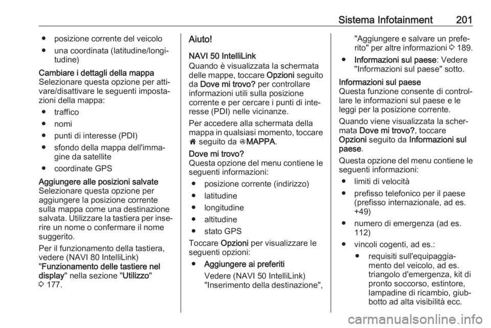 OPEL MOVANO_B 2020 Manuale di uso e manutenzione (in Italian) Sistema Infotainment201● posizione corrente del veicolo● una coordinata (latitudine/longi‐ tudine)Cambiare i dettagli della mappa
Selezionare questa opzione per atti‐ vare/disattivare le segue OPEL MOVANO_B 2020 Manuale di uso e manutenzione (in Italian) Sistema Infotainment201● posizione corrente del veicolo● una coordinata (latitudine/longi‐ tudine)Cambiare i dettagli della mappa
Selezionare questa opzione per atti‐ vare/disattivare le segue