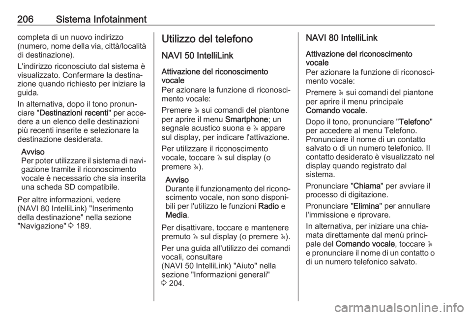 OPEL MOVANO_B 2020 Manuale di uso e manutenzione (in Italian) 206Sistema Infotainmentcompleta di un nuovo indirizzo
(numero, nome della via, città/località di destinazione).
L'indirizzo riconosciuto dal sistema è
visualizzato. Confermare la destina‐
zio OPEL MOVANO_B 2020 Manuale di uso e manutenzione (in Italian) 206Sistema Infotainmentcompleta di un nuovo indirizzo
(numero, nome della via, città/località di destinazione).
L'indirizzo riconosciuto dal sistema è
visualizzato. Confermare la destina‐
zio
