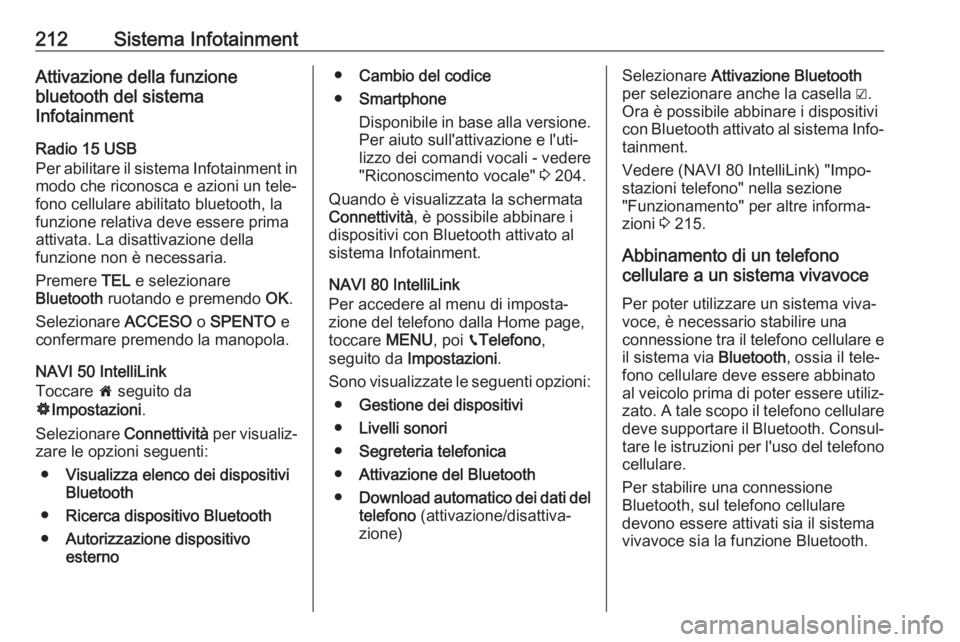 OPEL MOVANO_B 2020 Manuale di uso e manutenzione (in Italian) 212Sistema InfotainmentAttivazione della funzione
bluetooth del sistema
Infotainment
Radio 15 USB
Per abilitare il sistema Infotainment in modo che riconosca e azioni un tele‐
fono cellulare abilita OPEL MOVANO_B 2020 Manuale di uso e manutenzione (in Italian) 212Sistema InfotainmentAttivazione della funzione
bluetooth del sistema
Infotainment
Radio 15 USB
Per abilitare il sistema Infotainment in modo che riconosca e azioni un tele‐
fono cellulare abilita