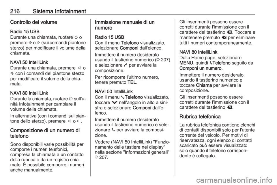 OPEL MOVANO_B 2020 Manuale di uso e manutenzione (in Italian) 216Sistema InfotainmentControllo del volume
Radio 15 USB
Durante una chiamata, ruotare m o
premere ! o # (sui comandi piantone
sterzo) per modificare il volume della
chiamata.
NAVI 50 IntelliLink
D OPEL MOVANO_B 2020 Manuale di uso e manutenzione (in Italian) 216Sistema InfotainmentControllo del volume
Radio 15 USB
Durante una chiamata, ruotare m o
premere ! o # (sui comandi piantone
sterzo) per modificare il volume della
chiamata.
NAVI 50 IntelliLink
D