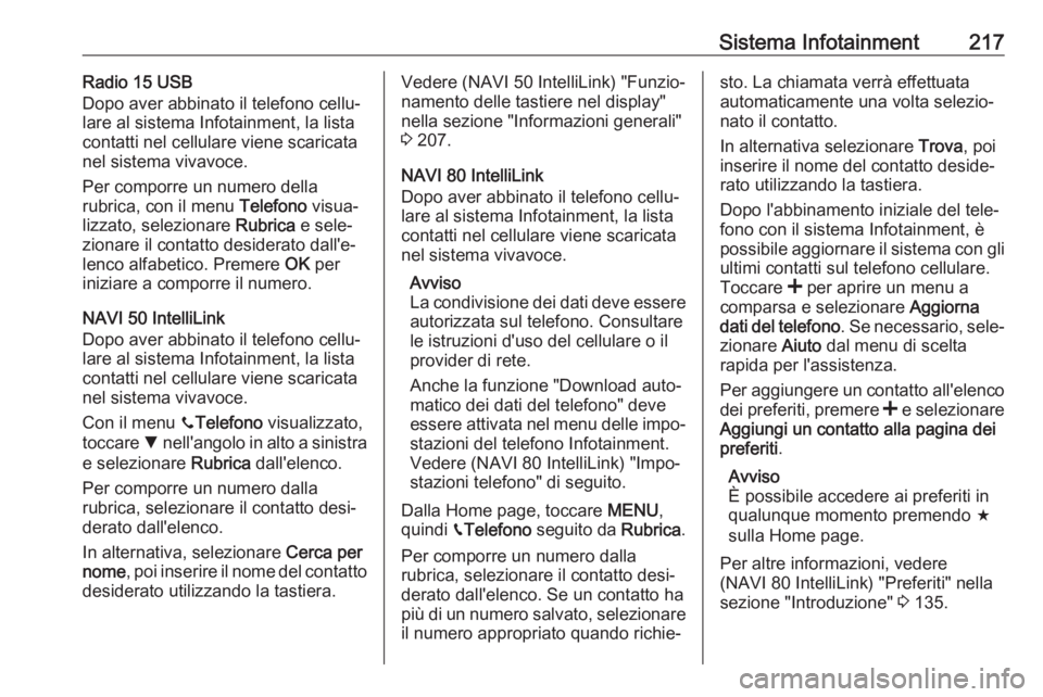 OPEL MOVANO_B 2020 Manuale di uso e manutenzione (in Italian) Sistema Infotainment217Radio 15 USB
Dopo aver abbinato il telefono cellu‐
lare al sistema Infotainment, la lista
contatti nel cellulare viene scaricata
nel sistema vivavoce.
Per comporre un numero d OPEL MOVANO_B 2020 Manuale di uso e manutenzione (in Italian) Sistema Infotainment217Radio 15 USB
Dopo aver abbinato il telefono cellu‐
lare al sistema Infotainment, la lista
contatti nel cellulare viene scaricata
nel sistema vivavoce.
Per comporre un numero d