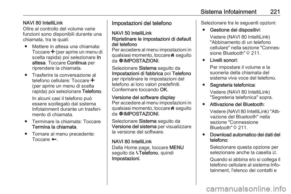 OPEL MOVANO_B 2020 Manuale di uso e manutenzione (in Italian) Sistema Infotainment221NAVI 80 IntelliLink
Oltre al controllo del volume varie
funzioni sono disponibili durante una
chiamata, tra le quali:
● Mettere in attesa una chiamata: Toccare < (per aprire OPEL MOVANO_B 2020 Manuale di uso e manutenzione (in Italian) Sistema Infotainment221NAVI 80 IntelliLink
Oltre al controllo del volume varie
funzioni sono disponibili durante una
chiamata, tra le quali:
● Mettere in attesa una chiamata: Toccare < (per aprire