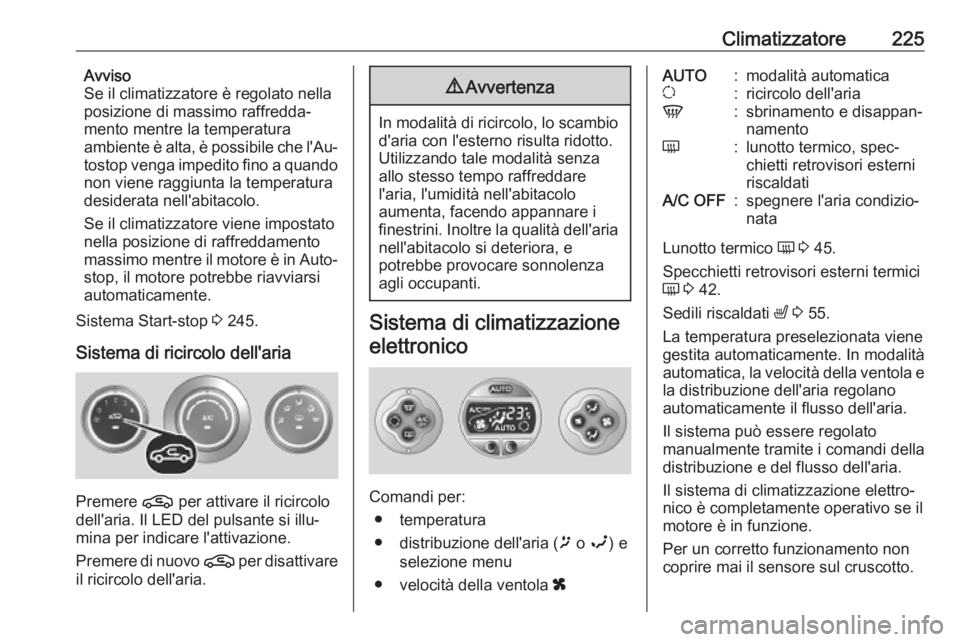 OPEL MOVANO_B 2020 Manuale di uso e manutenzione (in Italian) Climatizzatore225Avviso
Se il climatizzatore è regolato nella
posizione di massimo raffredda‐
mento mentre la temperatura
ambiente è alta, è possibile che l'Au‐
tostop venga impedito fino a OPEL MOVANO_B 2020 Manuale di uso e manutenzione (in Italian) Climatizzatore225Avviso
Se il climatizzatore è regolato nella
posizione di massimo raffredda‐
mento mentre la temperatura
ambiente è alta, è possibile che l'Au‐
tostop venga impedito fino a