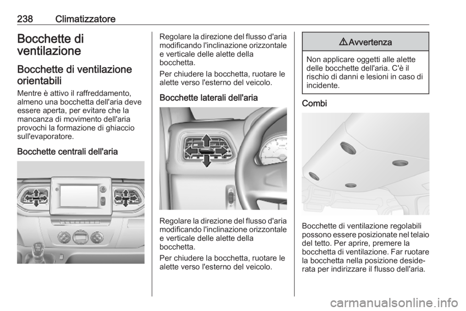 OPEL MOVANO_B 2020 Manuale di uso e manutenzione (in Italian) 238ClimatizzatoreBocchette di
ventilazione
Bocchette di ventilazioneorientabili
Mentre è attivo il raffreddamento,
almeno una bocchetta dell'aria deve
essere aperta, per evitare che la
mancanza d OPEL MOVANO_B 2020 Manuale di uso e manutenzione (in Italian) 238ClimatizzatoreBocchette di
ventilazione
Bocchette di ventilazioneorientabili
Mentre è attivo il raffreddamento,
almeno una bocchetta dell'aria deve
essere aperta, per evitare che la
mancanza d