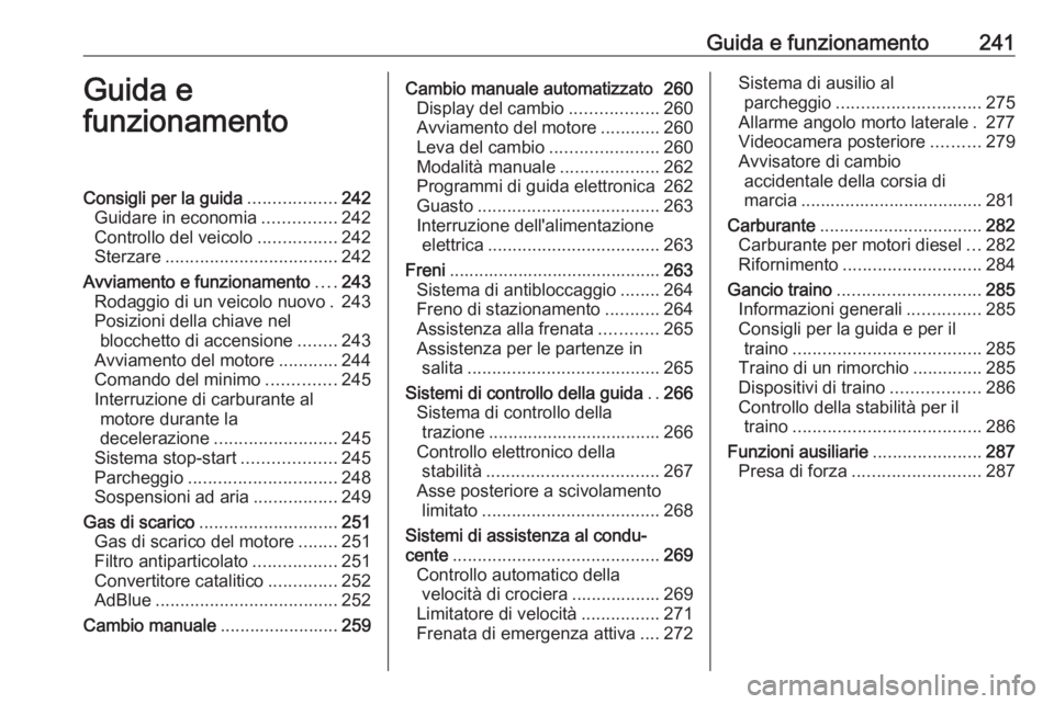OPEL MOVANO_B 2020 Manuale di uso e manutenzione (in Italian) Guida e funzionamento241Guida e
funzionamentoConsigli per la guida ..................242
Guidare in economia ...............242
Controllo del veicolo ................242
Sterzare ..................... OPEL MOVANO_B 2020 Manuale di uso e manutenzione (in Italian) Guida e funzionamento241Guida e
funzionamentoConsigli per la guida ..................242
Guidare in economia ...............242
Controllo del veicolo ................242
Sterzare .....................