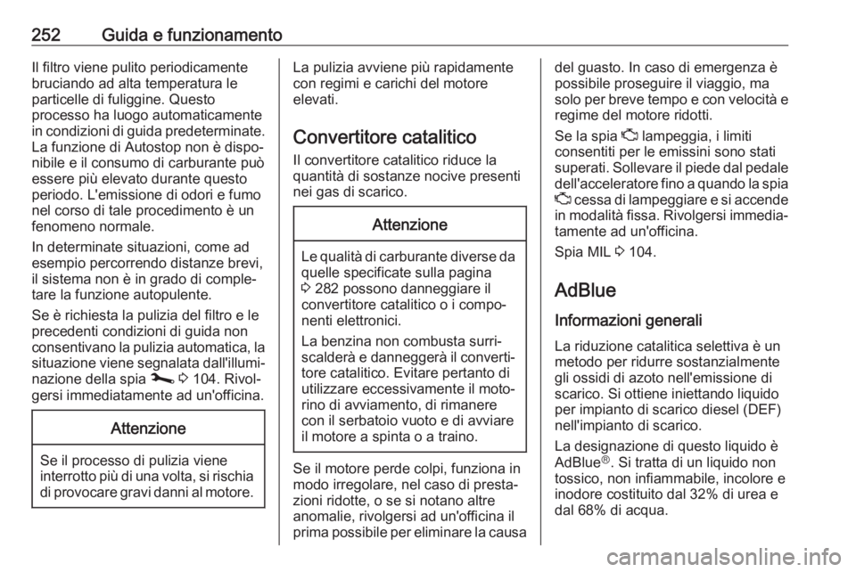 OPEL MOVANO_B 2020  Manuale di uso e manutenzione (in Italian) 252Guida e funzionamentoIl filtro viene pulito periodicamente
bruciando ad alta temperatura le
particelle di fuliggine. Questo
processo ha luogo automaticamente
in condizioni di guida predeterminate.

