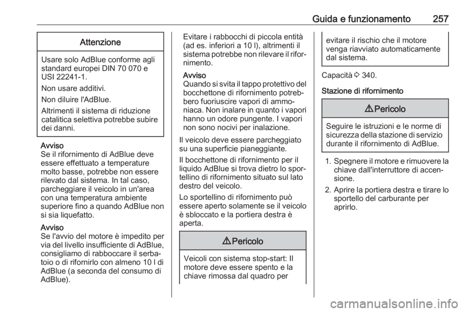 OPEL MOVANO_B 2020 Manuale di uso e manutenzione (in Italian) Guida e funzionamento257Attenzione
Usare solo AdBlue conforme agli
standard europei DIN 70 070 e
USI 22241-1.
Non usare additivi.
Non diluire l'AdBlue.
Altrimenti il sistema di riduzione
catalitic OPEL MOVANO_B 2020 Manuale di uso e manutenzione (in Italian) Guida e funzionamento257Attenzione
Usare solo AdBlue conforme agli
standard europei DIN 70 070 e
USI 22241-1.
Non usare additivi.
Non diluire l'AdBlue.
Altrimenti il sistema di riduzione
catalitic