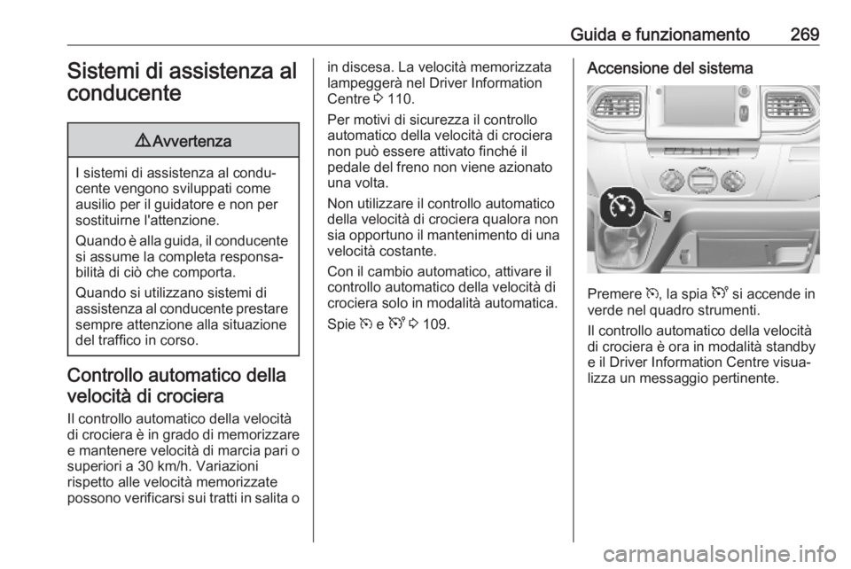 OPEL MOVANO_B 2020 Manuale di uso e manutenzione (in Italian) Guida e funzionamento269Sistemi di assistenza al
conducente9 Avvertenza
I sistemi di assistenza al condu‐
cente vengono sviluppati come ausilio per il guidatore e non per
sostituirne l'attenzion OPEL MOVANO_B 2020 Manuale di uso e manutenzione (in Italian) Guida e funzionamento269Sistemi di assistenza al
conducente9 Avvertenza
I sistemi di assistenza al condu‐
cente vengono sviluppati come ausilio per il guidatore e non per
sostituirne l'attenzion