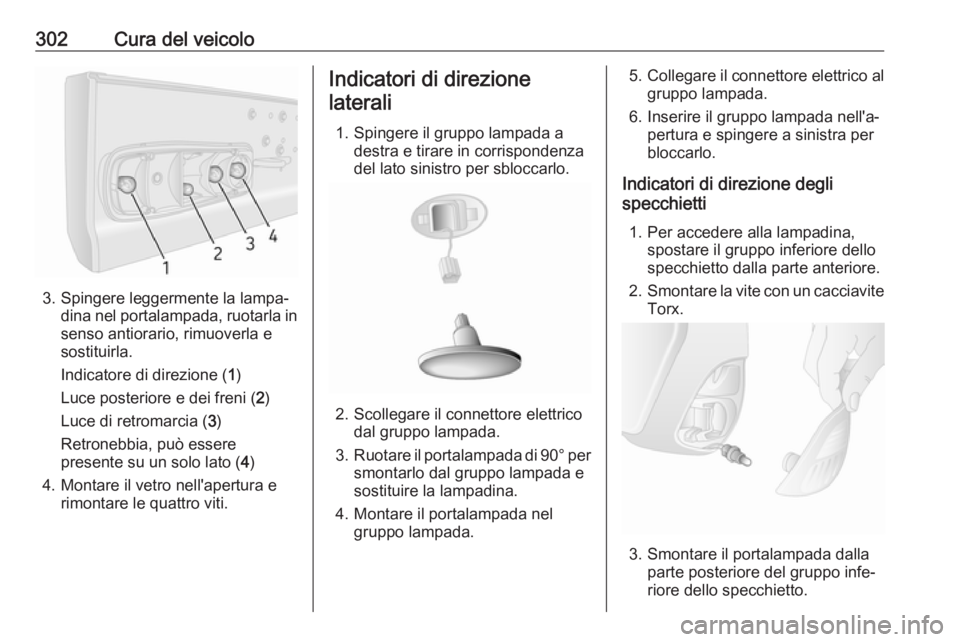 OPEL MOVANO_B 2020 Manuale di uso e manutenzione (in Italian) 302Cura del veicolo
3. Spingere leggermente la lampa‐dina nel portalampada, ruotarla in
senso antiorario, rimuoverla e
sostituirla.
Indicatore di direzione ( 1)
Luce posteriore e dei freni ( 2)
Luce OPEL MOVANO_B 2020 Manuale di uso e manutenzione (in Italian) 302Cura del veicolo
3. Spingere leggermente la lampa‐dina nel portalampada, ruotarla in
senso antiorario, rimuoverla e
sostituirla.
Indicatore di direzione ( 1)
Luce posteriore e dei freni ( 2)
Luce
