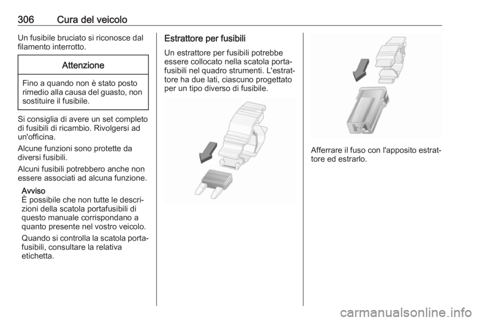 OPEL MOVANO_B 2020 Manuale di uso e manutenzione (in Italian) 306Cura del veicoloUn fusibile bruciato si riconosce dalfilamento interrotto.Attenzione
Fino a quando non è stato posto
rimedio alla causa del guasto, non sostituire il fusibile.
Si consiglia di aver OPEL MOVANO_B 2020 Manuale di uso e manutenzione (in Italian) 306Cura del veicoloUn fusibile bruciato si riconosce dalfilamento interrotto.Attenzione
Fino a quando non è stato posto
rimedio alla causa del guasto, non sostituire il fusibile.
Si consiglia di aver