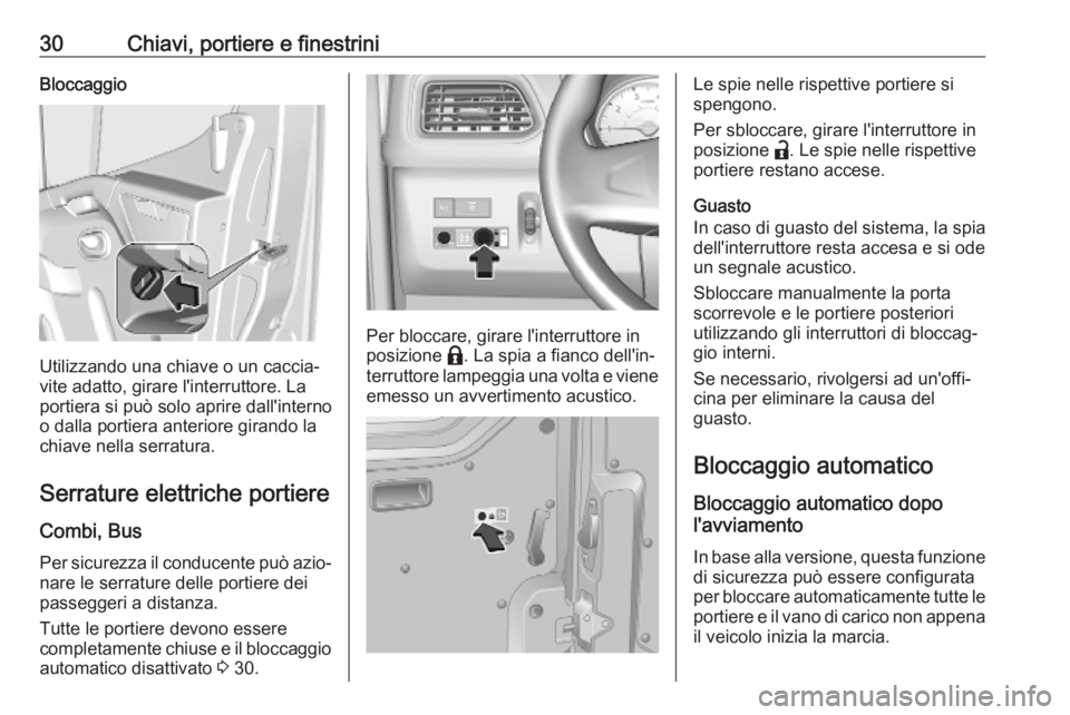 OPEL MOVANO_B 2020  Manuale di uso e manutenzione (in Italian) 30Chiavi, portiere e finestriniBloccaggio
Utilizzando una chiave o un caccia‐
vite adatto, girare l'interruttore. La
portiera si può solo aprire dall'interno
o dalla portiera anteriore gira