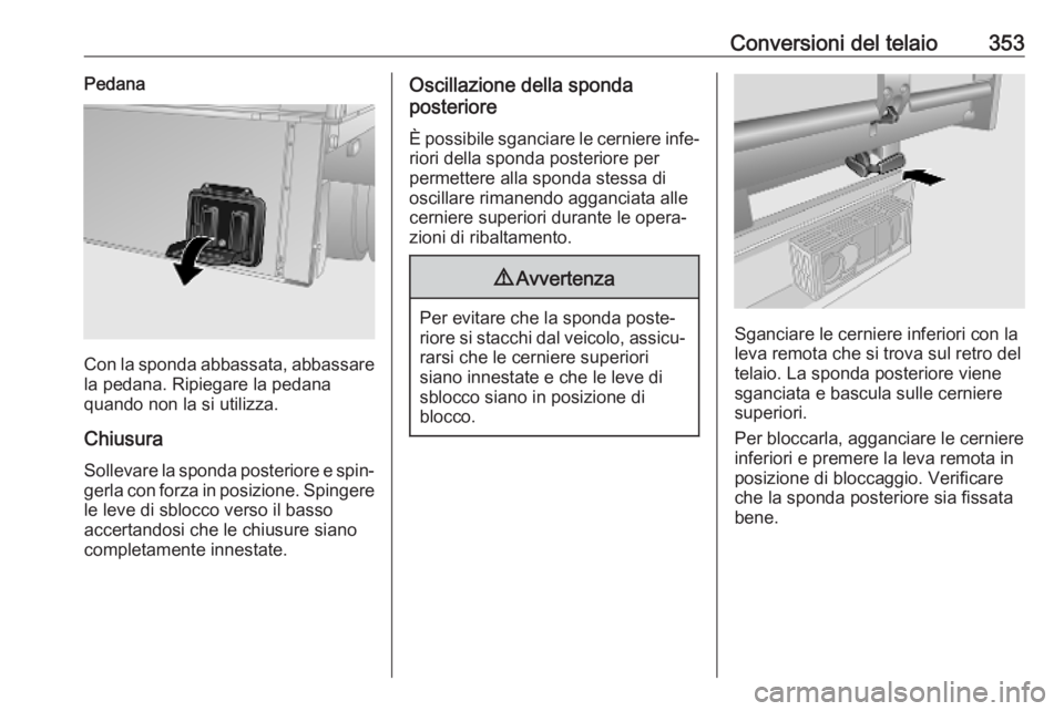 OPEL MOVANO_B 2020  Manuale di uso e manutenzione (in Italian) Conversioni del telaio353Pedana
Con la sponda abbassata, abbassare
la pedana. Ripiegare la pedana
quando non la si utilizza.
Chiusura Sollevare la sponda posteriore e spin‐gerla con forza in posizio