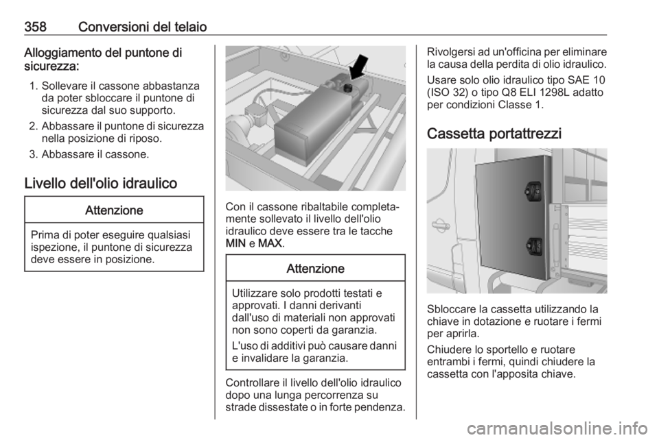OPEL MOVANO_B 2020  Manuale di uso e manutenzione (in Italian) 358Conversioni del telaioAlloggiamento del puntone di
sicurezza:
1. Sollevare il cassone abbastanza da poter sbloccare il puntone di
sicurezza dal suo supporto.
2. Abbassare il puntone di sicurezza
ne