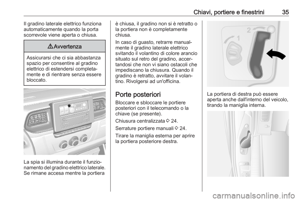 OPEL MOVANO_B 2020  Manuale di uso e manutenzione (in Italian) Chiavi, portiere e finestrini35Il gradino laterale elettrico funziona
automaticamente quando la porta
scorrevole viene aperta o chiusa.9 Avvertenza
Assicurarsi che ci sia abbastanza
spazio per consent