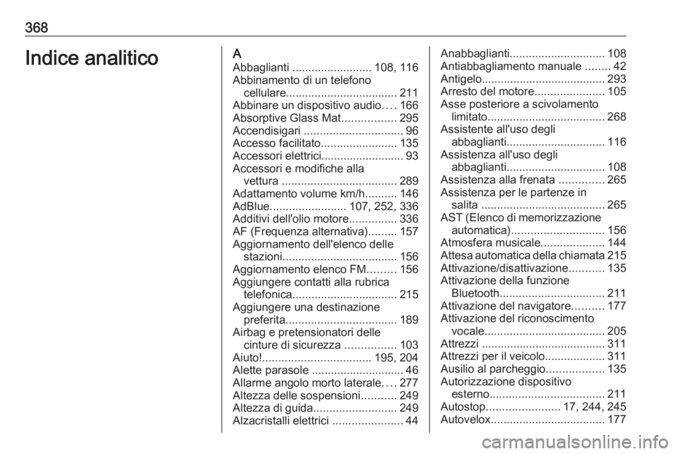 OPEL MOVANO_B 2020 Manuale di uso e manutenzione (in Italian) 368Indice analiticoAAbbaglianti ......................... 108, 116
Abbinamento di un telefono cellulare ................................... 211
Abbinare un dispositivo audio ....166
Absorptive Glass OPEL MOVANO_B 2020 Manuale di uso e manutenzione (in Italian) 368Indice analiticoAAbbaglianti ......................... 108, 116
Abbinamento di un telefono cellulare ................................... 211
Abbinare un dispositivo audio ....166
Absorptive Glass