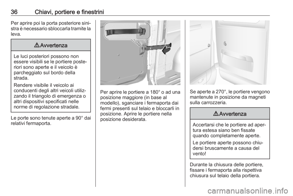 OPEL MOVANO_B 2020  Manuale di uso e manutenzione (in Italian) 36Chiavi, portiere e finestriniPer aprire poi la porta posteriore sini‐stra è necessario sbloccarla tramite la
leva.9 Avvertenza
Le luci posteriori possono non
essere visibili se le portiere poste