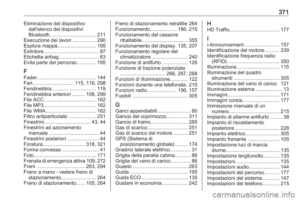 OPEL MOVANO_B 2020 Manuale di uso e manutenzione (in Italian) 371Eliminazione del dispositivodall'elenco dei dispositivi
Bluetooth ................................. 211
Esecuzione dei lavori ................290
Esplora mappa ........................... 195
OPEL MOVANO_B 2020 Manuale di uso e manutenzione (in Italian) 371Eliminazione del dispositivodall'elenco dei dispositivi
Bluetooth ................................. 211
Esecuzione dei lavori ................290
Esplora mappa ........................... 195