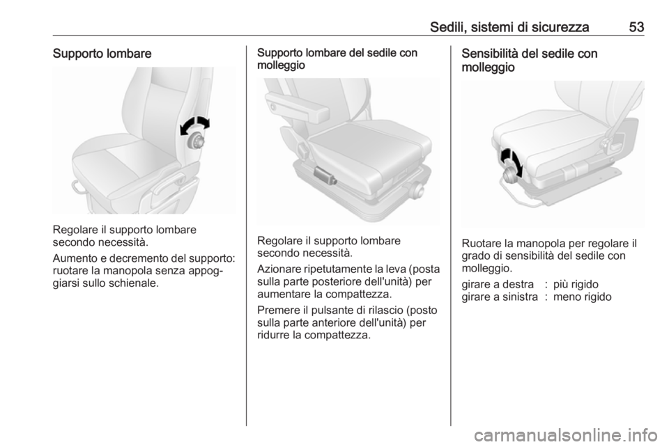 OPEL MOVANO_B 2020 Manuale di uso e manutenzione (in Italian) Sedili, sistemi di sicurezza53Supporto lombare
Regolare il supporto lombare
secondo necessità.
Aumento e decremento del supporto: ruotare la manopola senza appog‐
giarsi sullo schienale.
Supporto l OPEL MOVANO_B 2020 Manuale di uso e manutenzione (in Italian) Sedili, sistemi di sicurezza53Supporto lombare
Regolare il supporto lombare
secondo necessità.
Aumento e decremento del supporto: ruotare la manopola senza appog‐
giarsi sullo schienale.
Supporto l