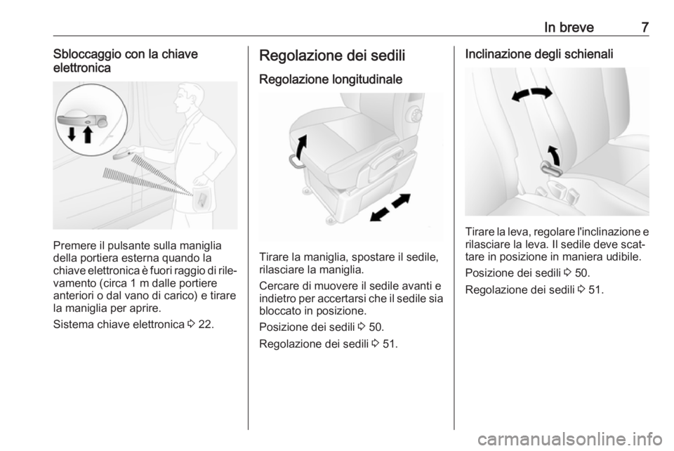 OPEL MOVANO_B 2020  Manuale di uso e manutenzione (in Italian) In breve7Sbloccaggio con la chiave
elettronica
Premere il pulsante sulla maniglia
della portiera esterna quando la
chiave elettronica è fuori raggio di rile‐ vamento (circa 1 m dalle portiere
anter
