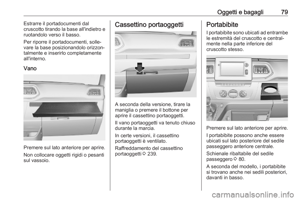OPEL MOVANO_B 2020 Manuale di uso e manutenzione (in Italian) Oggetti e bagagli79Estrarre il portadocumenti dal
cruscotto tirando la base all'indietro e
ruotandolo verso il basso.
Per riporre il portadocumenti, solle‐
vare la base posizionandolo orizzon‐ OPEL MOVANO_B 2020 Manuale di uso e manutenzione (in Italian) Oggetti e bagagli79Estrarre il portadocumenti dal
cruscotto tirando la base all'indietro e
ruotandolo verso il basso.
Per riporre il portadocumenti, solle‐
vare la base posizionandolo orizzon‐
