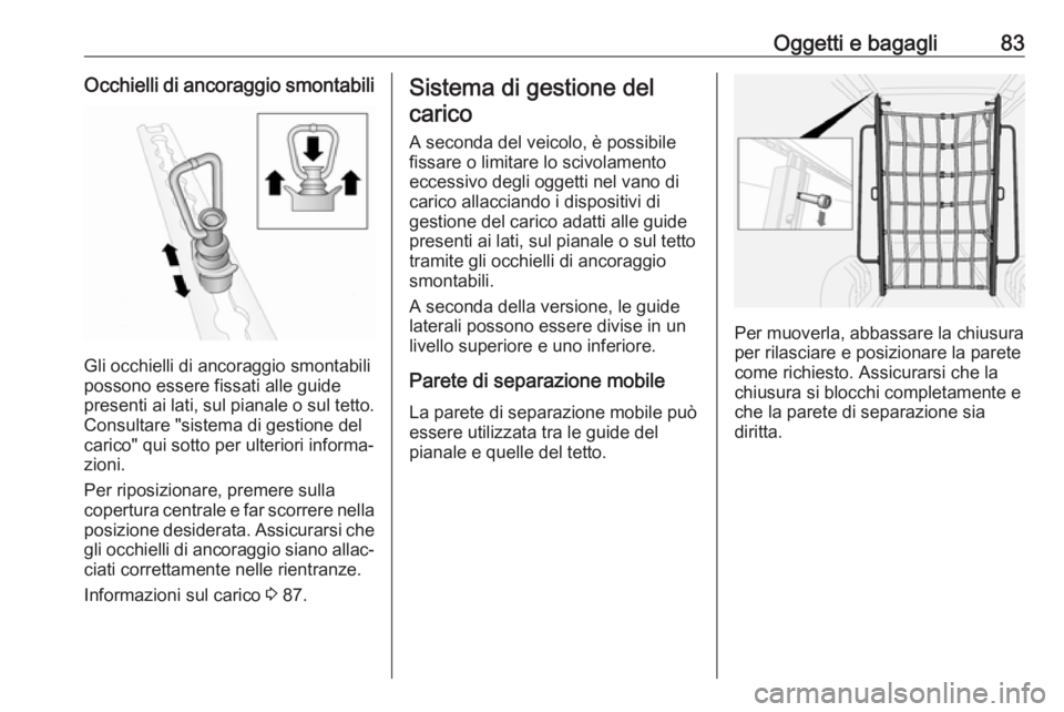 OPEL MOVANO_B 2020 Manuale di uso e manutenzione (in Italian) Oggetti e bagagli83Occhielli di ancoraggio smontabili
Gli occhielli di ancoraggio smontabili
possono essere fissati alle guide presenti ai lati, sul pianale o sul tetto. Consultare "sistema di ges OPEL MOVANO_B 2020 Manuale di uso e manutenzione (in Italian) Oggetti e bagagli83Occhielli di ancoraggio smontabili
Gli occhielli di ancoraggio smontabili
possono essere fissati alle guide presenti ai lati, sul pianale o sul tetto. Consultare "sistema di ges