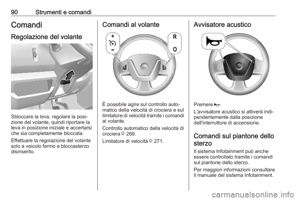 OPEL MOVANO_B 2020 Manuale di uso e manutenzione (in Italian) 90Strumenti e comandiComandi
Regolazione del volante
Sbloccare la leva, regolare la posi‐
zione del volante, quindi riportare la
leva in posizione iniziale e accertarsi che sia completamente bloccat OPEL MOVANO_B 2020 Manuale di uso e manutenzione (in Italian) 90Strumenti e comandiComandi
Regolazione del volante
Sbloccare la leva, regolare la posi‐
zione del volante, quindi riportare la
leva in posizione iniziale e accertarsi che sia completamente bloccat