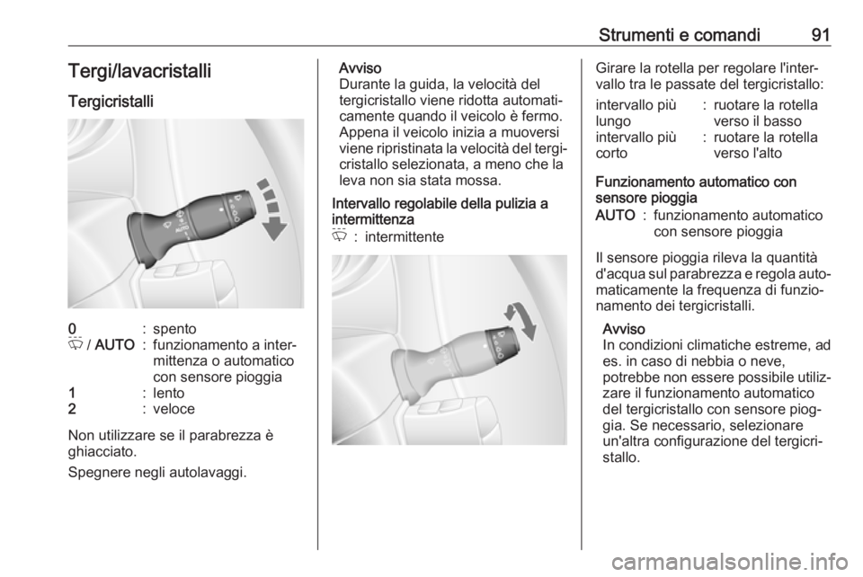 OPEL MOVANO_B 2020 Manuale di uso e manutenzione (in Italian) Strumenti e comandi91Tergi/lavacristalli
Tergicristalli0:spentoP / AUTO:funzionamento a inter‐
mittenza o automatico
con sensore pioggia1:lento2:veloce
Non utilizzare se il parabrezza è
ghiacciato OPEL MOVANO_B 2020 Manuale di uso e manutenzione (in Italian) Strumenti e comandi91Tergi/lavacristalli
Tergicristalli0:spentoP / AUTO:funzionamento a inter‐
mittenza o automatico
con sensore pioggia1:lento2:veloce
Non utilizzare se il parabrezza è
ghiacciato