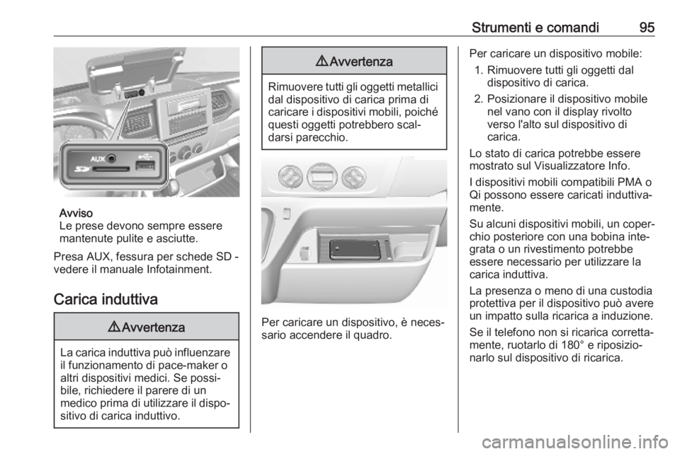 OPEL MOVANO_B 2020 Manuale di uso e manutenzione (in Italian) Strumenti e comandi95
Avviso
Le prese devono sempre essere
mantenute pulite e asciutte.
Presa AUX, fessura per schede SD -
vedere il manuale Infotainment.
Carica induttiva
9 Avvertenza
La carica indut OPEL MOVANO_B 2020 Manuale di uso e manutenzione (in Italian) Strumenti e comandi95
Avviso
Le prese devono sempre essere
mantenute pulite e asciutte.
Presa AUX, fessura per schede SD -
vedere il manuale Infotainment.
Carica induttiva
9 Avvertenza
La carica indut