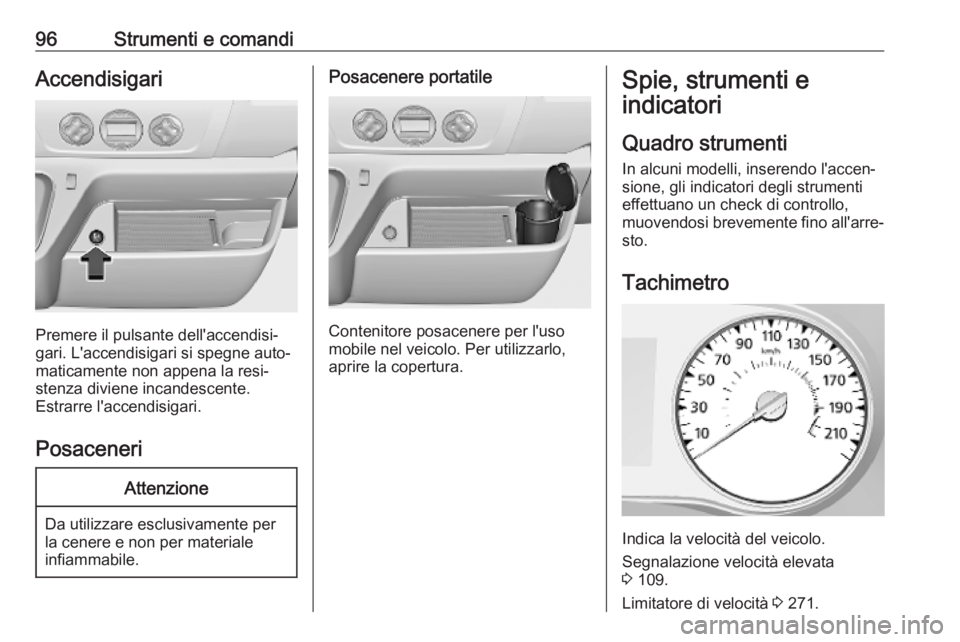 OPEL MOVANO_B 2020 Manuale di uso e manutenzione (in Italian) 96Strumenti e comandiAccendisigari
Premere il pulsante dell'accendisi‐
gari. L'accendisigari si spegne auto‐
maticamente non appena la resi‐
stenza diviene incandescente.
Estrarre l' OPEL MOVANO_B 2020 Manuale di uso e manutenzione (in Italian) 96Strumenti e comandiAccendisigari
Premere il pulsante dell'accendisi‐
gari. L'accendisigari si spegne auto‐
maticamente non appena la resi‐
stenza diviene incandescente.
Estrarre l'