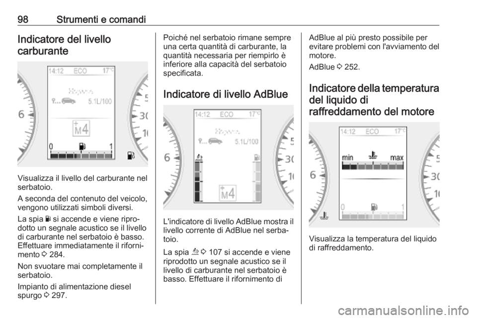 OPEL MOVANO_B 2020  Manuale di uso e manutenzione (in Italian) 98Strumenti e comandiIndicatore del livellocarburante
Visualizza il livello del carburante nel
serbatoio.
A seconda del contenuto del veicolo,
vengono utilizzati simboli diversi.
La spia  Y si accende