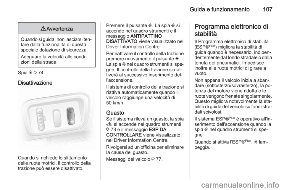 OPEL VIVARO 2014  Manuale di uso e manutenzione (in Italian) Guida e funzionamento1079Avvertenza
Quando si guida, non lasciarsi ten‐
tare dalla funzionalità di questa
speciale dotazione di sicurezza.
Adeguare la velocità alle condi‐
zioni della strada.
Sp