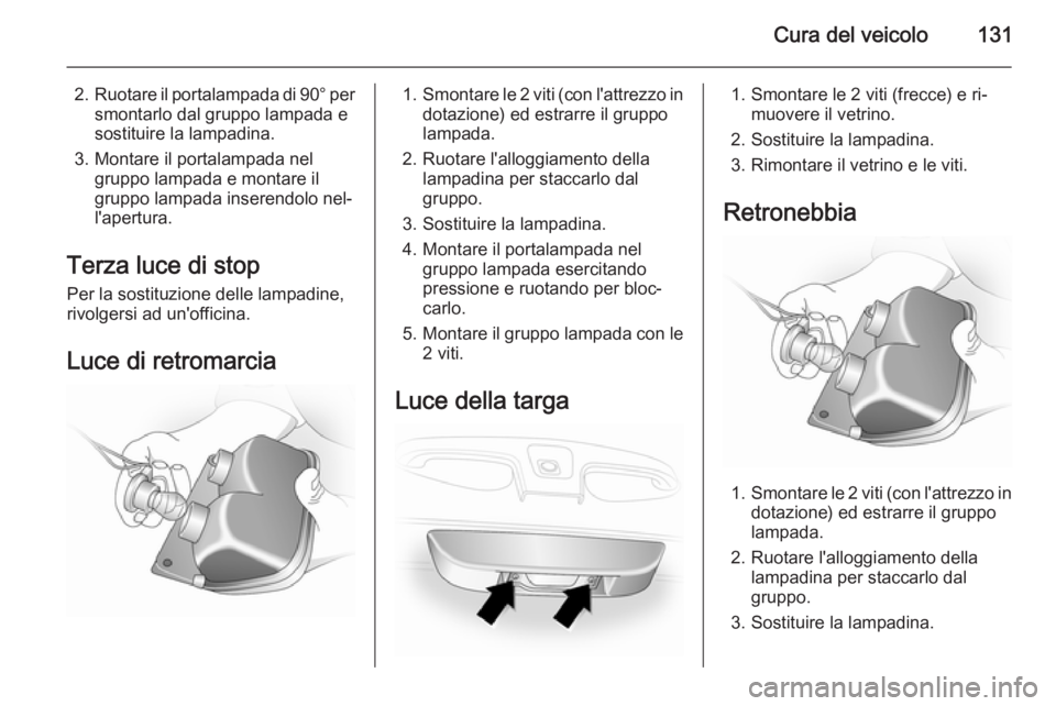 OPEL VIVARO 2014  Manuale di uso e manutenzione (in Italian) Cura del veicolo131
2.Ruotare il portalampada di 90° per
smontarlo dal gruppo lampada e
sostituire la lampadina.
3. Montare il portalampada nel gruppo lampada e montare il
gruppo lampada inserendolo 