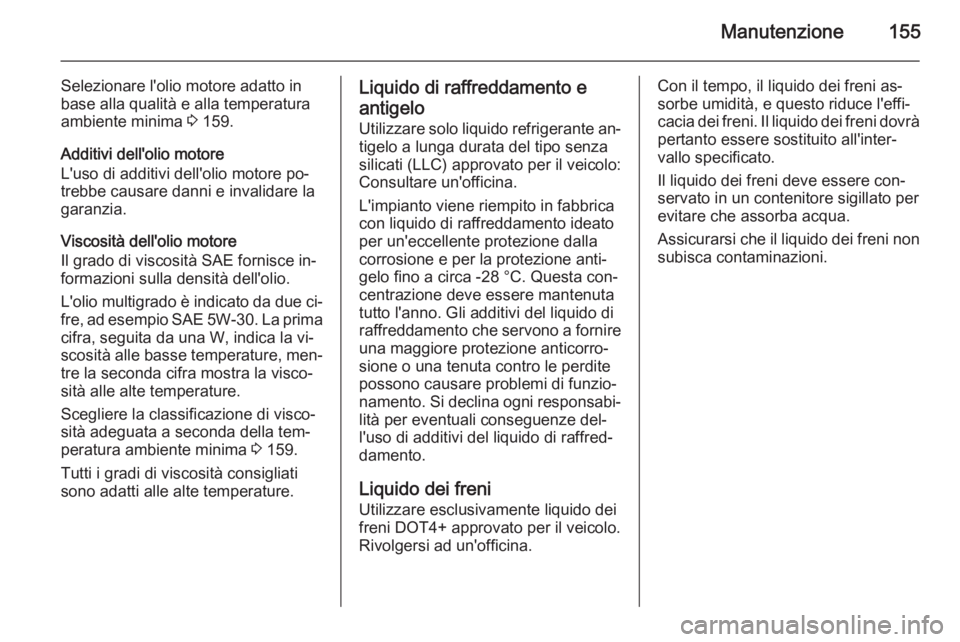 OPEL VIVARO 2014  Manuale di uso e manutenzione (in Italian) Manutenzione155
Selezionare l'olio motore adatto in
base alla qualità e alla temperatura
ambiente minima  3 159.
Additivi dell'olio motore
L'uso di additivi dell'olio motore po‐
tre