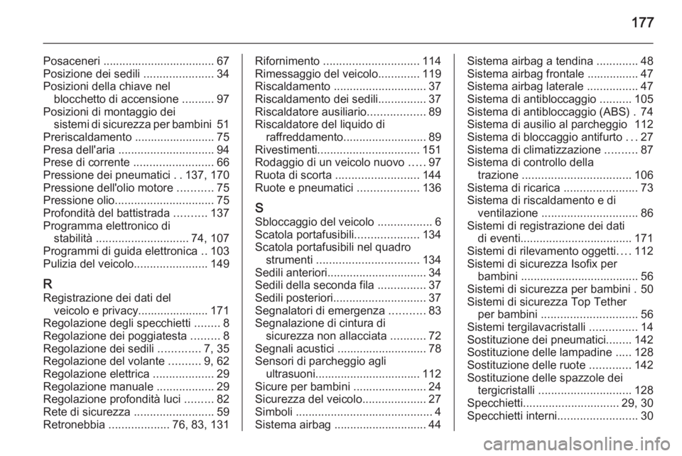 OPEL VIVARO 2014  Manuale di uso e manutenzione (in Italian) 177
Posaceneri ................................... 67Posizione dei sedili  ......................34
Posizioni della chiave nel blocchetto di accensione  ..........97
Posizioni di montaggio dei sistemi