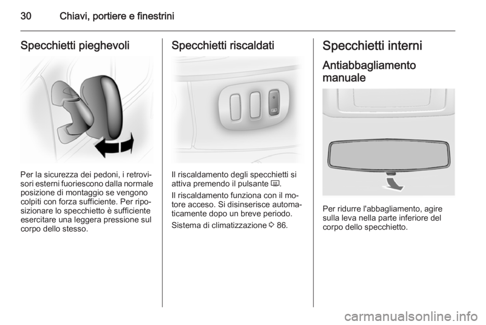 OPEL VIVARO 2014  Manuale di uso e manutenzione (in Italian) 30Chiavi, portiere e finestriniSpecchietti pieghevoli
Per la sicurezza dei pedoni, i retrovi‐
sori esterni fuoriescono dalla normale posizione di montaggio se vengono
colpiti con forza sufficiente. 