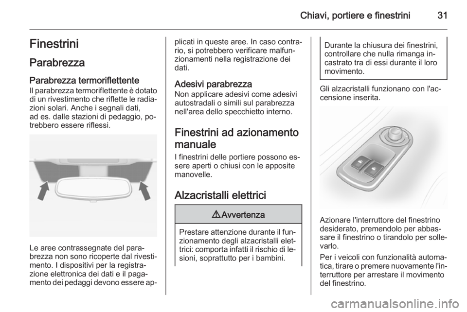 OPEL VIVARO 2014  Manuale di uso e manutenzione (in Italian) Chiavi, portiere e finestrini31Finestrini
Parabrezza
Parabrezza termoriflettente
Il parabrezza termoriflettente è dotato
di un rivestimento che riflette le radia‐ zioni solari. Anche i segnali dati