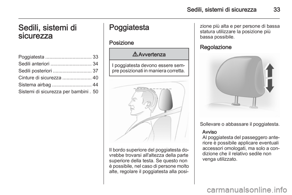 OPEL VIVARO 2014  Manuale di uso e manutenzione (in Italian) Sedili, sistemi di sicurezza33Sedili, sistemi di
sicurezzaPoggiatesta .................................. 33
Sedili anteriori .............................. 34
Sedili posteriori .......................