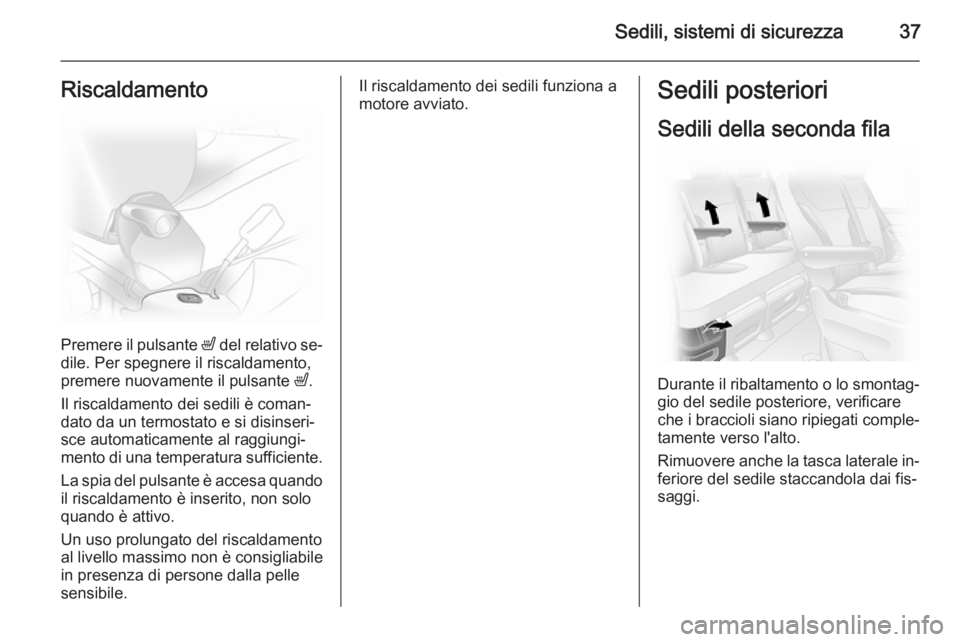 OPEL VIVARO 2014  Manuale di uso e manutenzione (in Italian) Sedili, sistemi di sicurezza37Riscaldamento
Premere il pulsante ß del relativo se‐
dile. Per spegnere il riscaldamento,
premere nuovamente il pulsante  ß.
Il riscaldamento dei sedili è coman‐ d